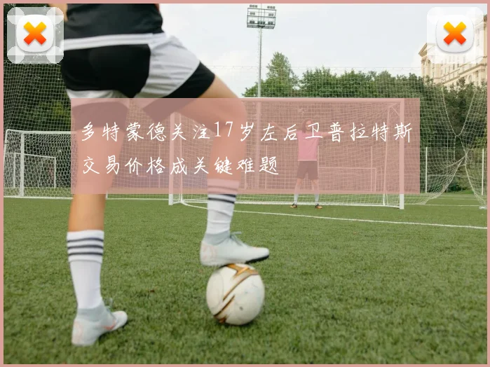 多特蒙德关注17岁左后卫普拉特斯交易价格成关键难题