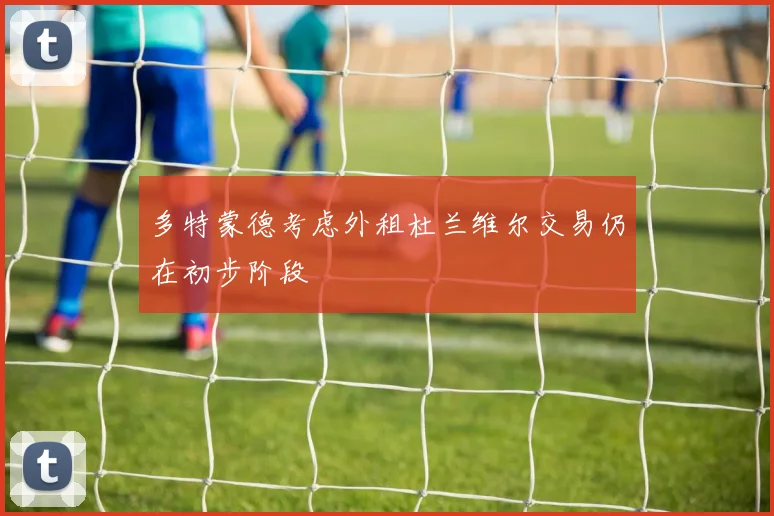 多特蒙德考虑外租杜兰维尔交易仍在初步阶段