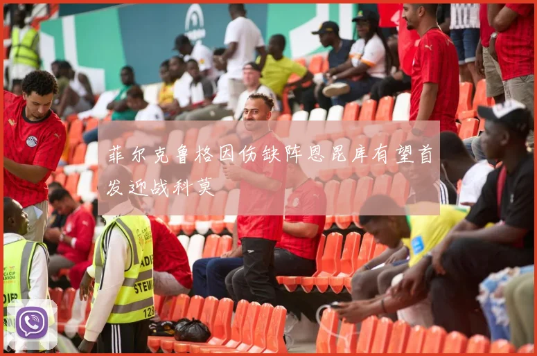 菲尔克鲁格因伤缺阵恩昆库有望首发迎战科莫