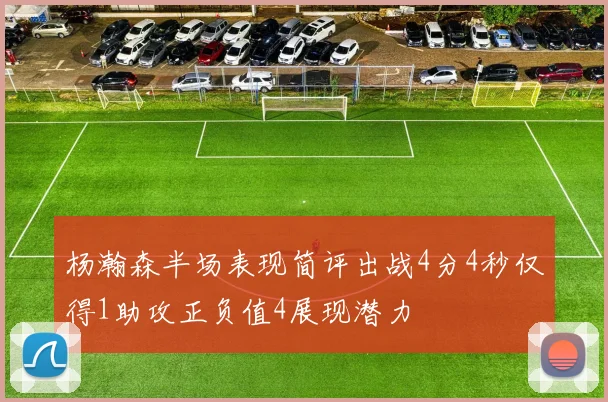 杨瀚森半场表现简评出战4分4秒仅得1助攻正负值4展现潜力